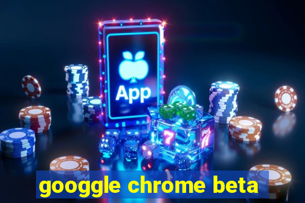 googgle chrome beta