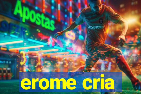 erome cria