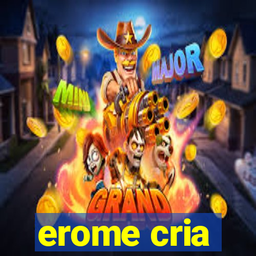 erome cria