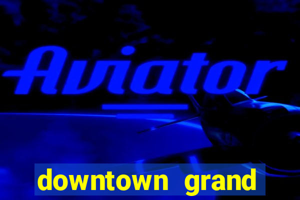 downtown grand casino hotel