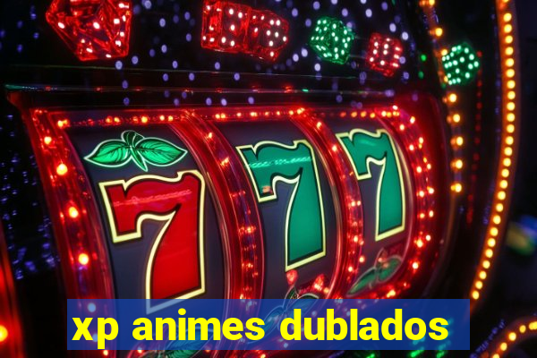 xp animes dublados