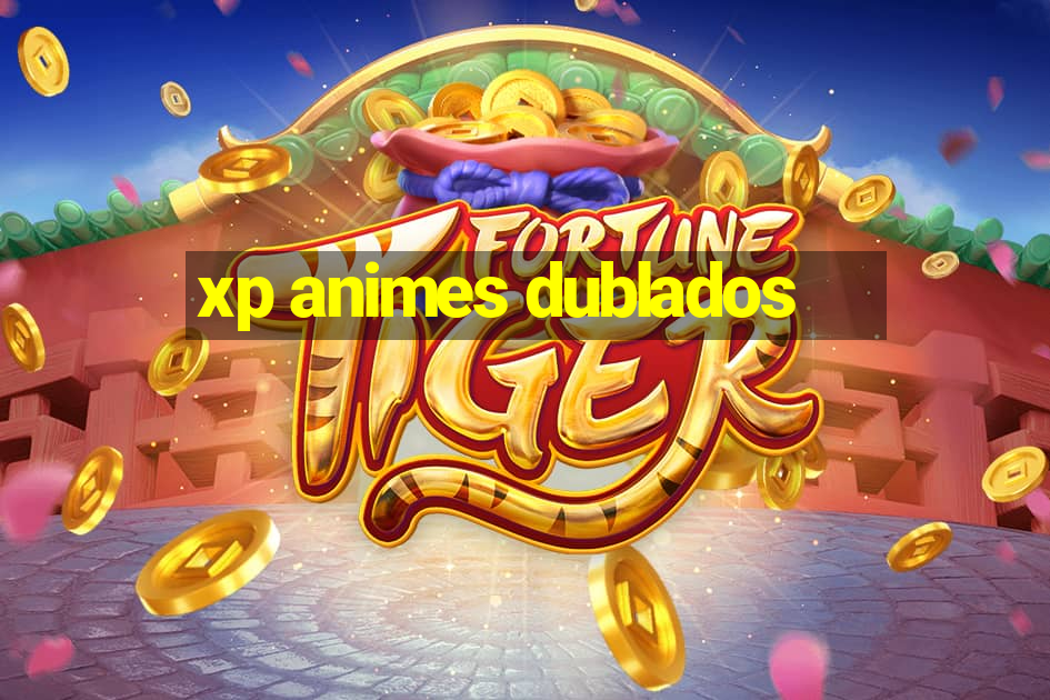 xp animes dublados