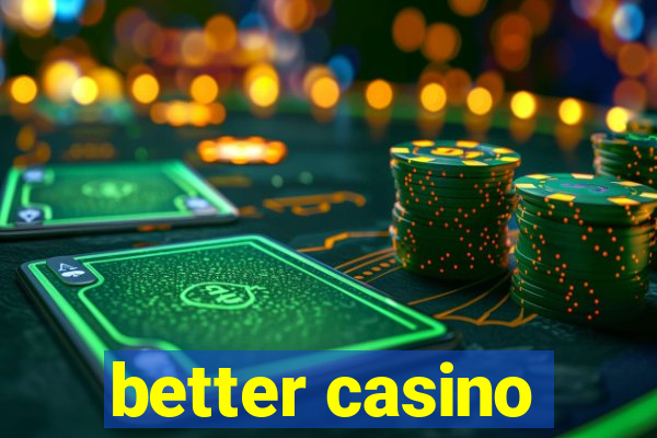 better casino