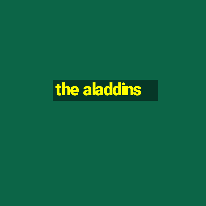 the aladdins