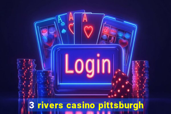 3 rivers casino pittsburgh