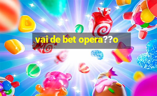 vai de bet opera??o