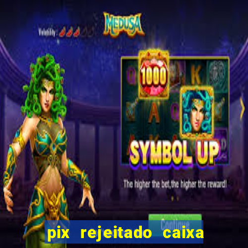 pix rejeitado caixa dinheiro sumiu