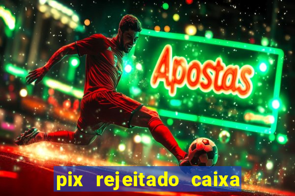 pix rejeitado caixa dinheiro sumiu