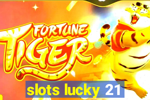 slots lucky 21