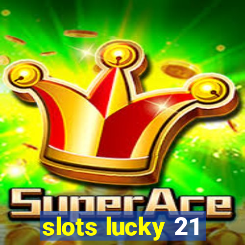 slots lucky 21