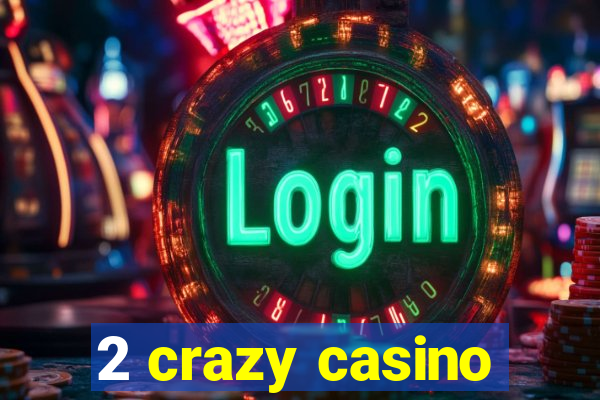 2 crazy casino