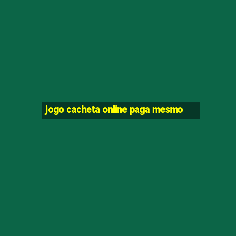 jogo cacheta online paga mesmo