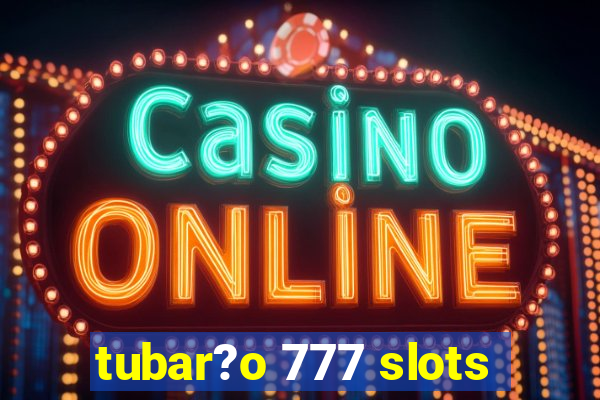 tubar?o 777 slots