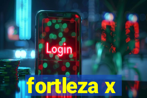 fortleza x