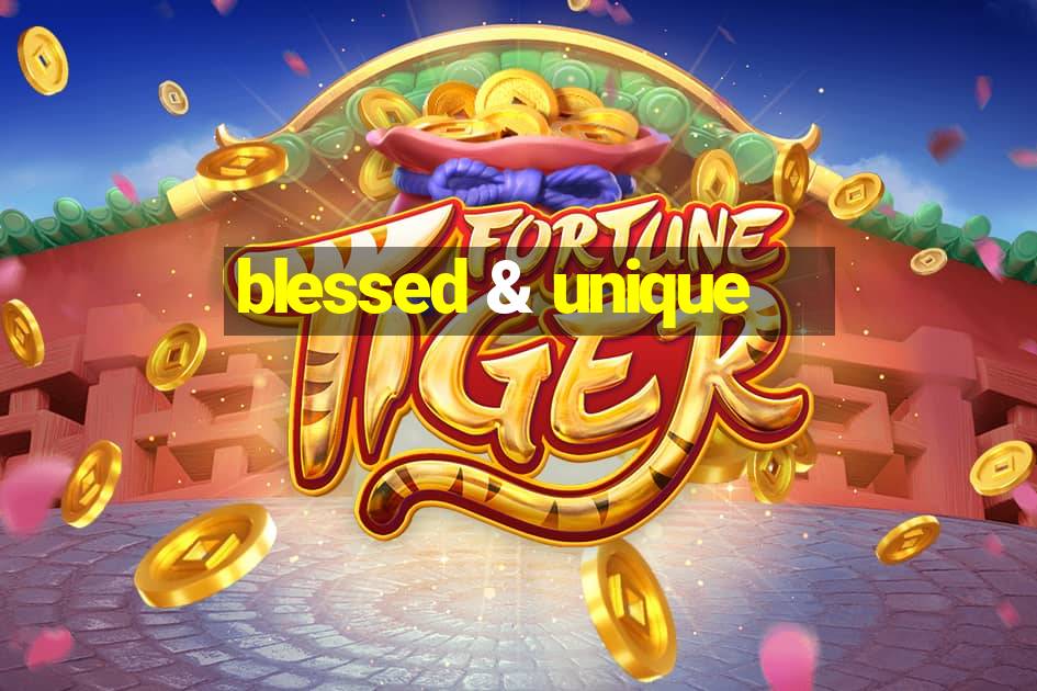 blessed & unique