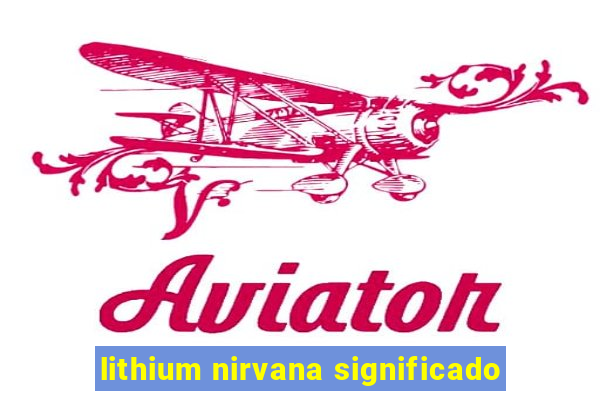 lithium nirvana significado