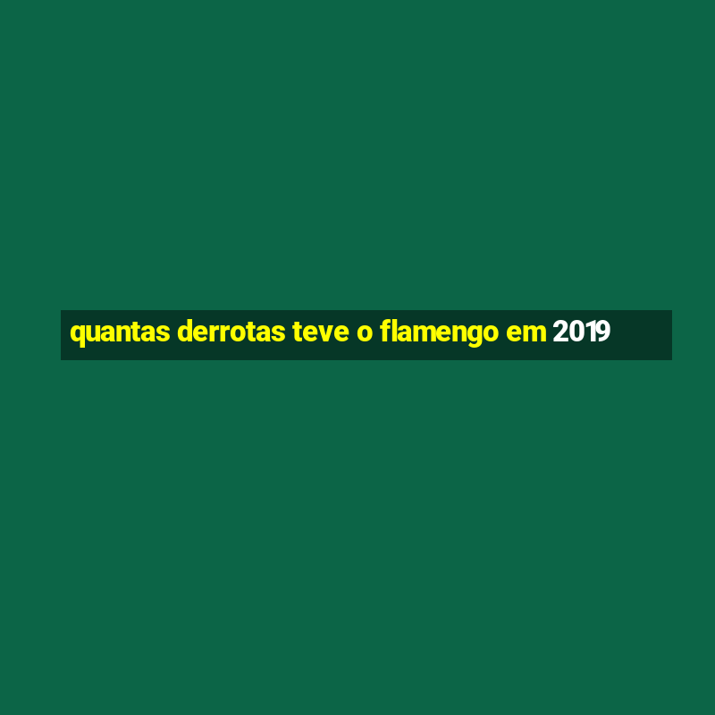 quantas derrotas teve o flamengo em 2019