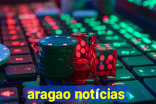 aragao notícias