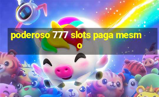 poderoso 777 slots paga mesmo