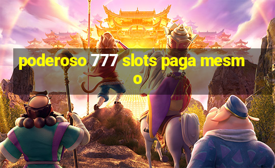 poderoso 777 slots paga mesmo