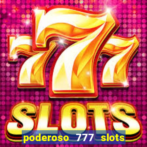 poderoso 777 slots paga mesmo