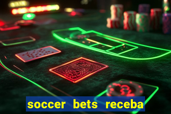 soccer bets receba seu dinheiro