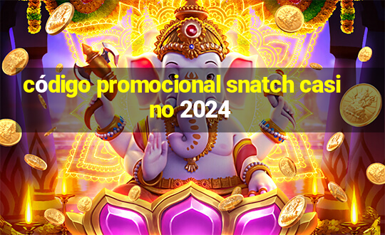 código promocional snatch casino 2024