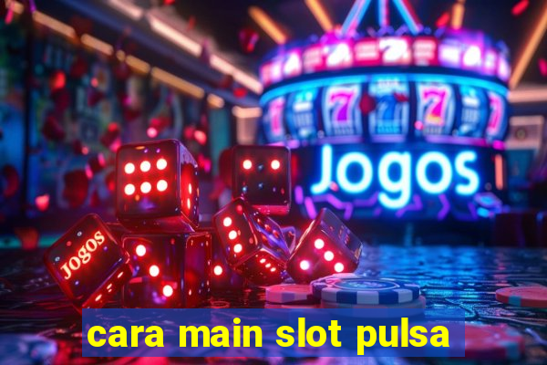 cara main slot pulsa