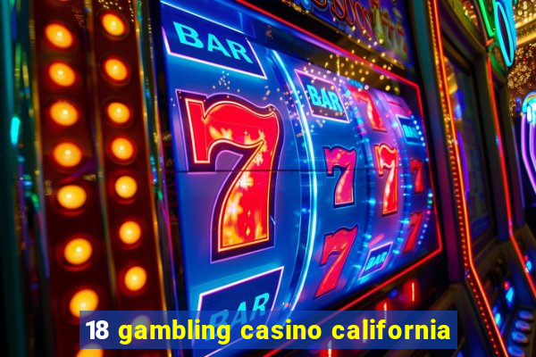 18 gambling casino california