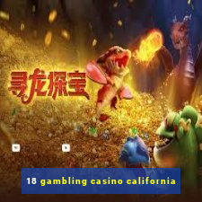 18 gambling casino california