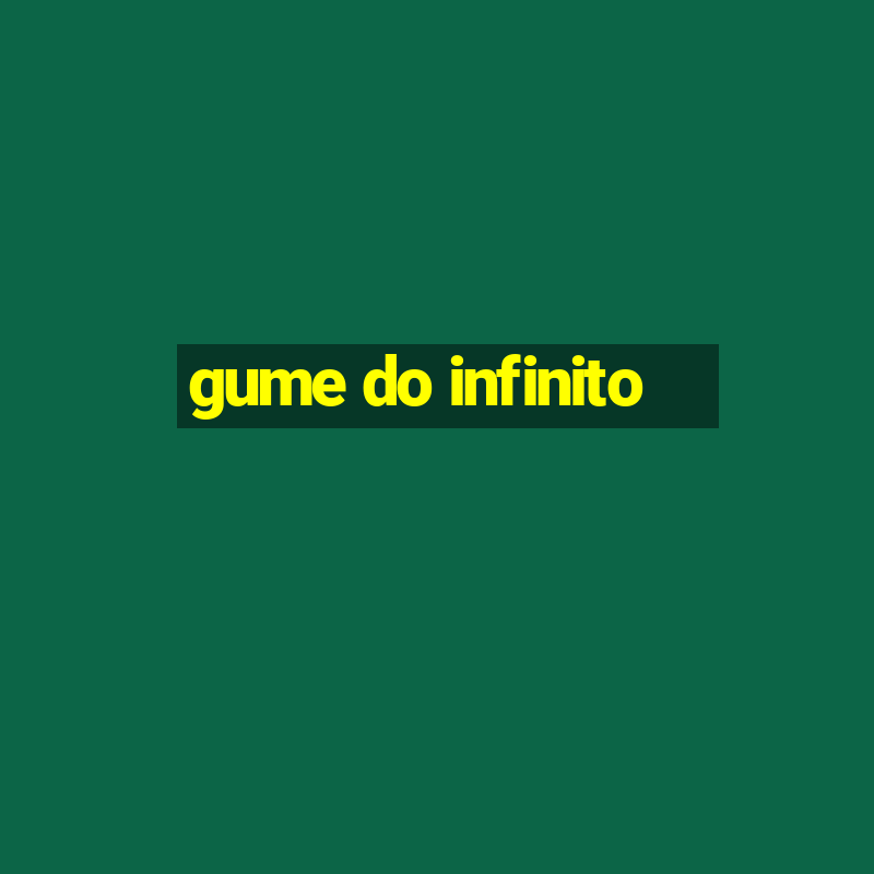 gume do infinito