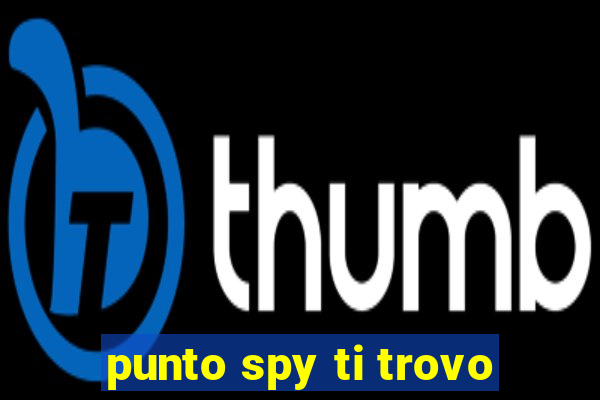 punto spy ti trovo