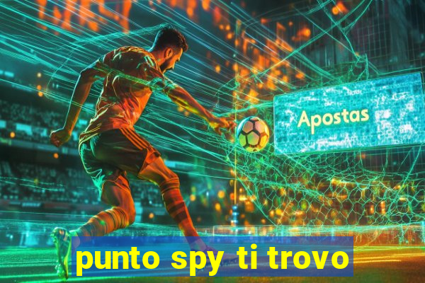 punto spy ti trovo