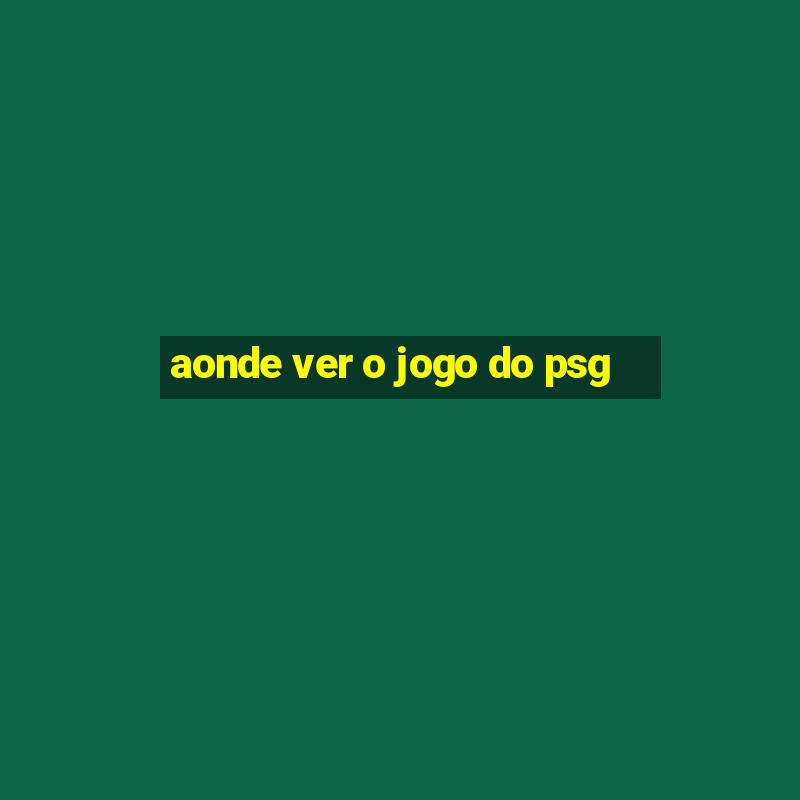 aonde ver o jogo do psg