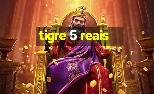 tigre 5 reais