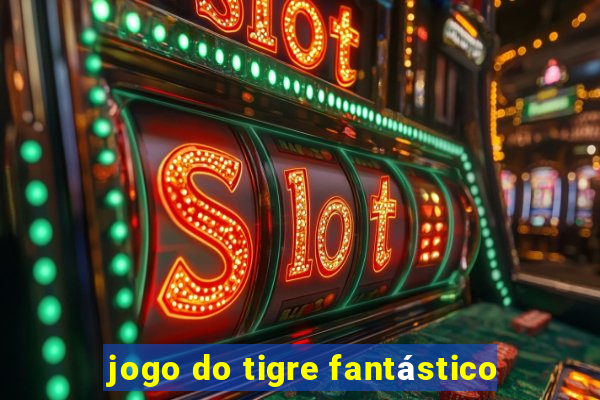 jogo do tigre fantástico