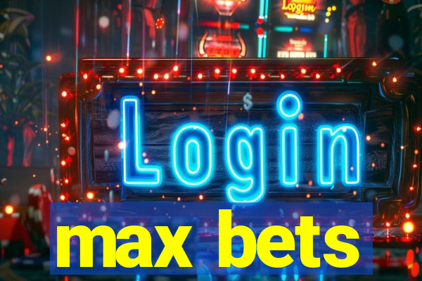 max bets