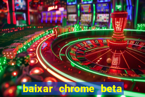 baixar chrome beta para pc