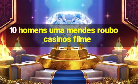 10 homens uma mendes roubo casinos filme