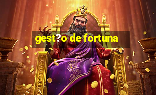 gest?o de fortuna