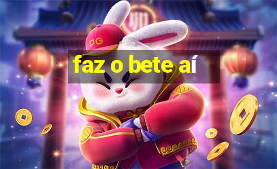 faz o bete aí