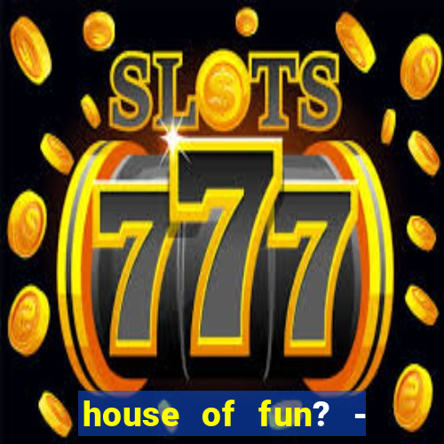 house of fun? - casino slots