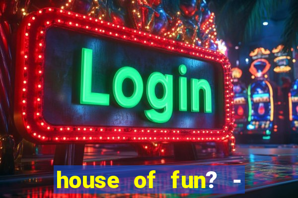 house of fun? - casino slots