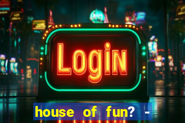 house of fun? - casino slots