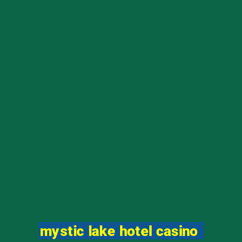 mystic lake hotel casino