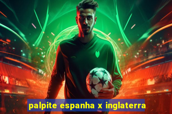 palpite espanha x inglaterra