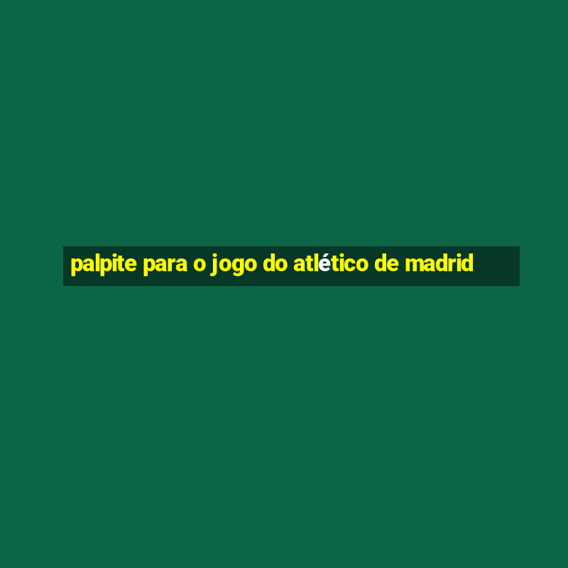 palpite para o jogo do atlético de madrid