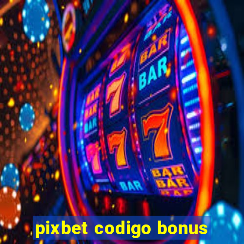 pixbet codigo bonus