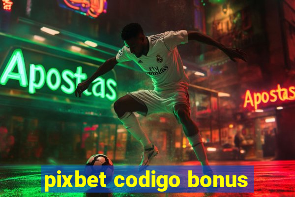 pixbet codigo bonus