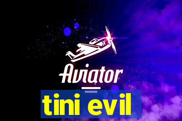 tini evil